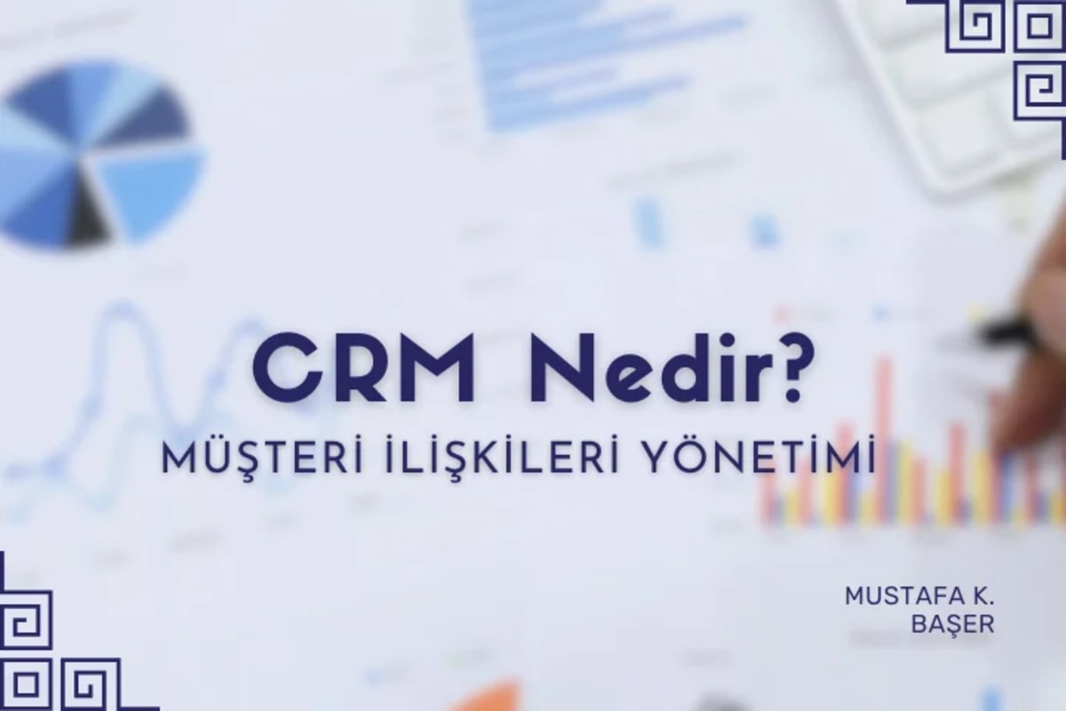 CRM: Müşteri İlişkileri Yönetimi Nedir?