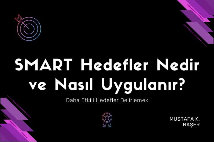 Hedeflere Ulaşmak: S.M.A.R.T Hedefler Nedir - Nasıl Uygulanır?