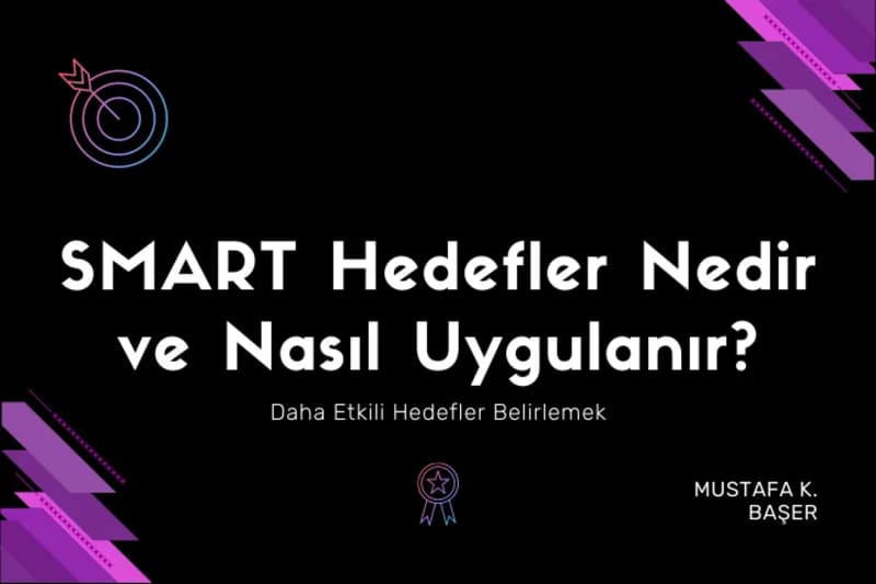 Hedeflere Ulaşmak: S.M.A.R.T Hedefler Nedir - Nasıl Uygulanır?