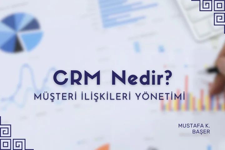 CRM: Müşteri İlişkileri Yönetimi Nedir?