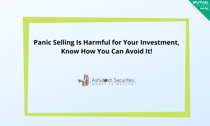 Panic Selling Is Harmful for Your Investment, Know How You Can Avoid It!