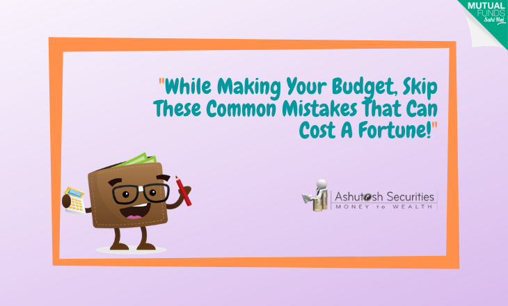 While Making Your Budget, Skip These Common Mistakes That Can Cost A Fortune!