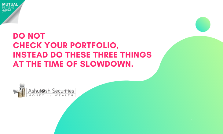 Instead Of Checking Your Portfolio, Do These Three Things At The Time Of Slowdown