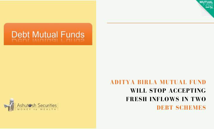 Aditya Birla Mutual Fund will stop accepting fresh inflows in two debt schemes