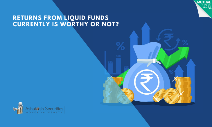 Returns From Liquid Funds Currently Is Worthy Or Not? 