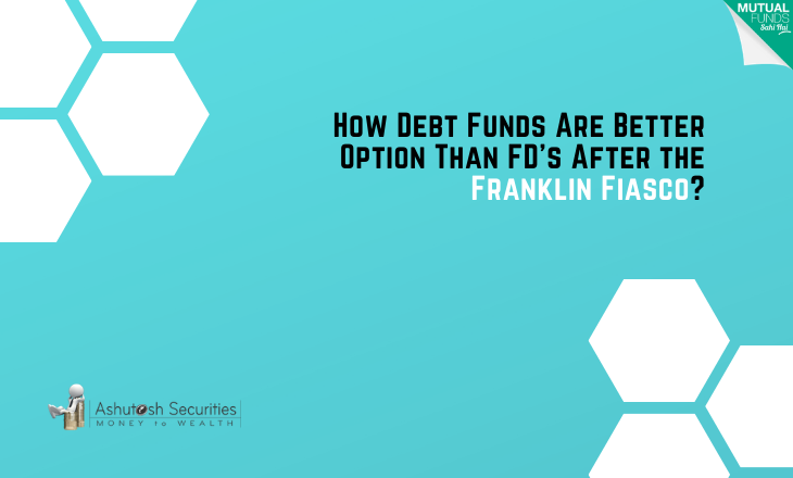 How Debt Funds Are Better Option Than FD’s After the Franklin Fiasco? 