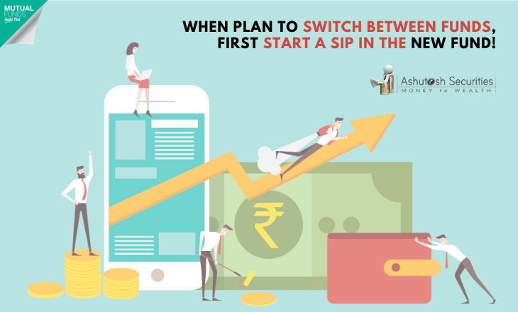 When Plan to Switch Between Funds, First Start A Sip in The New Fund!