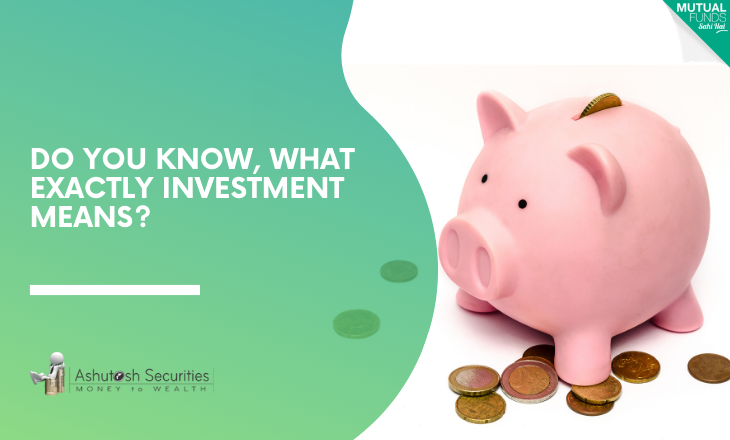 Do You Know, What Exactly Investment Means? 