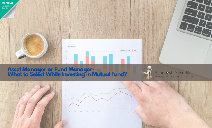 Asset Manager or Fund Manager- What to Select While Investing in Mutual Fund? 