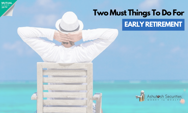 Two Must Things To do When Planning For Early Retirement