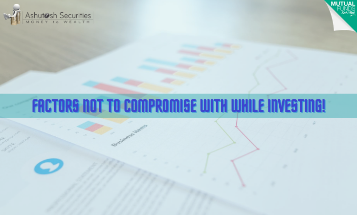 FACTORS NOT TO COMPROMISE WITH WHILE INVESTING! 