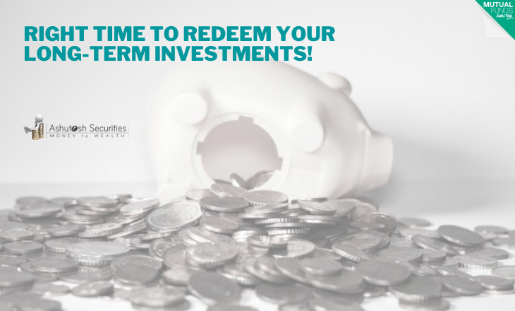 Right Time To Redeem Your Long-Term Investments!