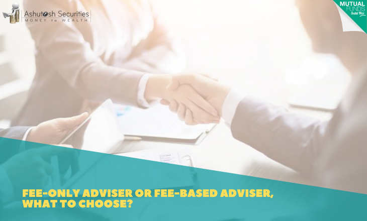 Fee-Only Adviser or Fee-Based Advisor, What To Choose? 