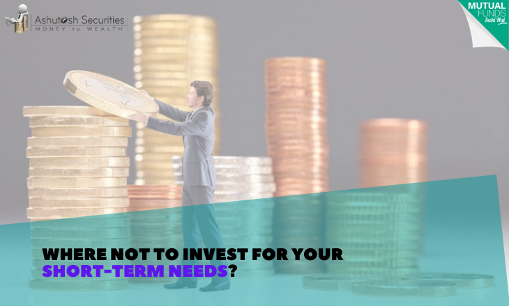 Where Not To Invest For Your Short-Term Needs? 