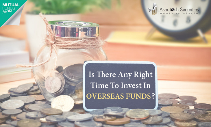 Is There Any Right Time To Invest In Overseas Funds?