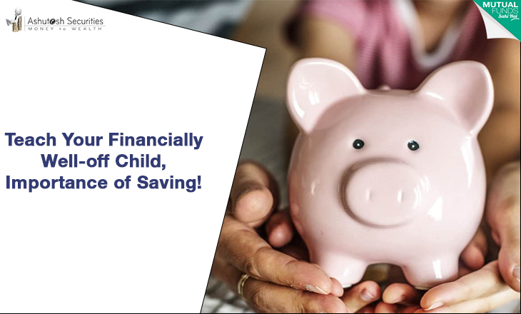 Teach Your Financially Well-off Child, Importance of Saving!