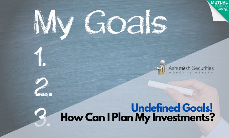 Undefined Goals! How Can I Plan My Investments? 