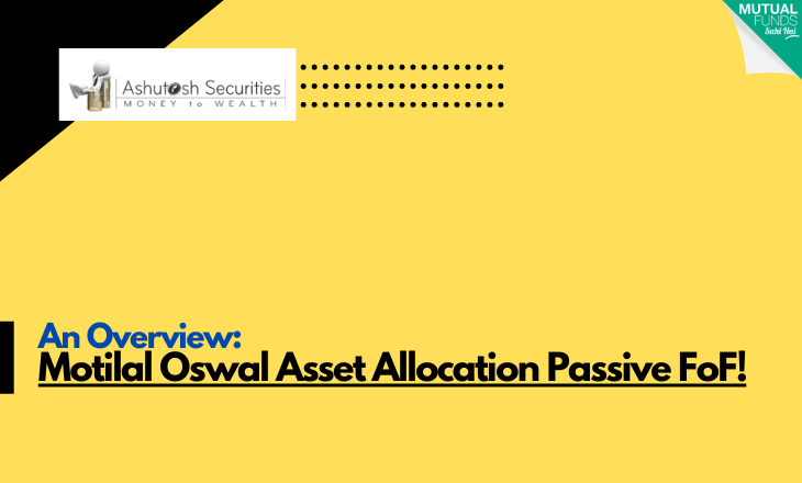 An Overview: Motilal Oswal Asset Allocation Passive FoF! 