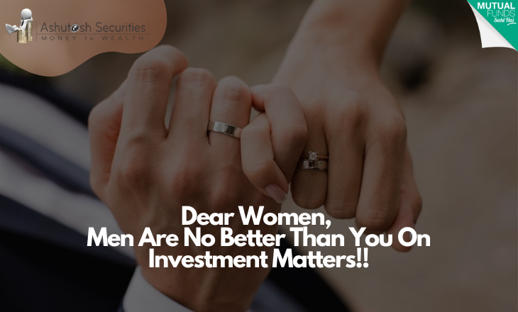 Dear Women, Men Are No Better Than You On Investment Matters!!