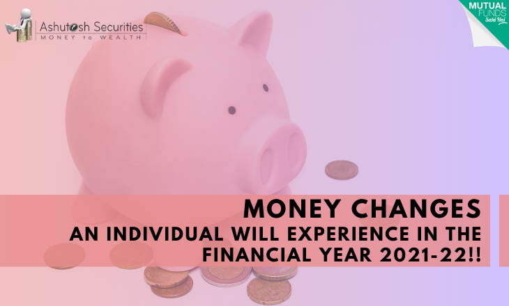 Money Changes An Individual Will Experience In The Financial Year 2021-22!!