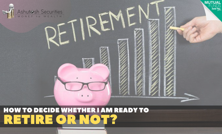 How To Decide Whether I Am Ready To Retire Or Not?