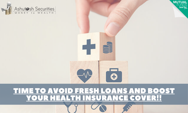 Time To Avoid Fresh Loans And Boost Your Health insurance Cover!!