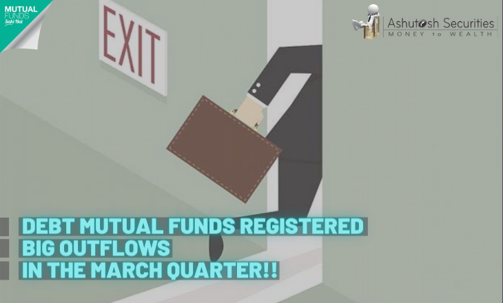 Debt Mutual Funds Registered Big Outflows In The March Quarter!!