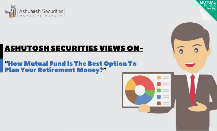 Ashutosh Securities Views On “How Mutual Fund Is The Best Option To Plan Your Retirement Money?”