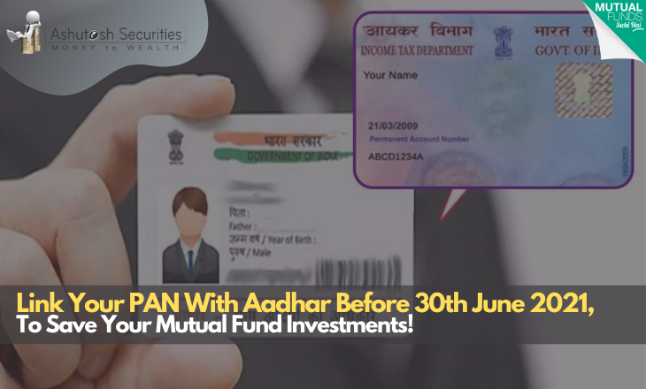 Link Your PAN With Aadhar Before 30th June 2021, To Save Your Mutual Fund Investments! 