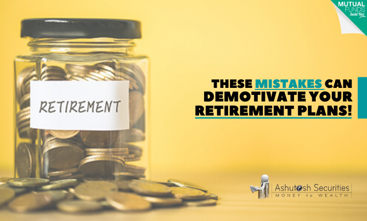 These Mistakes Can Demotivate Your Retirement Plans! 