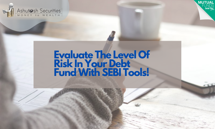 Evaluate The Level Of Risk In Your Debt Fund With SEBI’s Tools! 