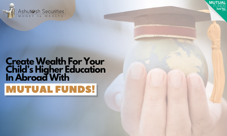 Create Wealth For Your Child’s Higher Education In Abroad With Mutual Funds! 