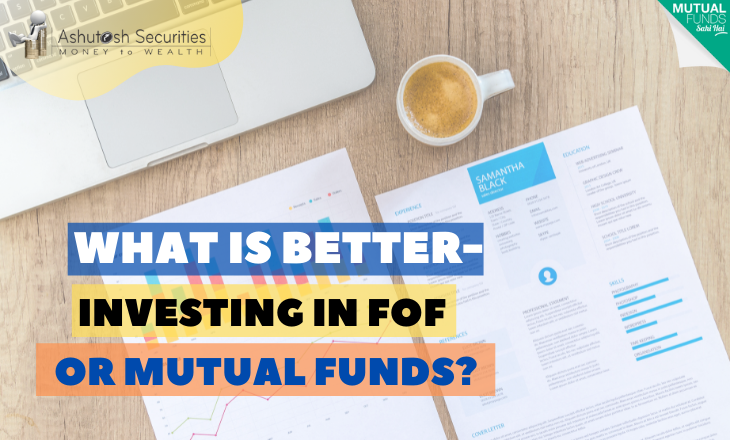 What Is Better, Investing In FOF Or Mutual Funds? 