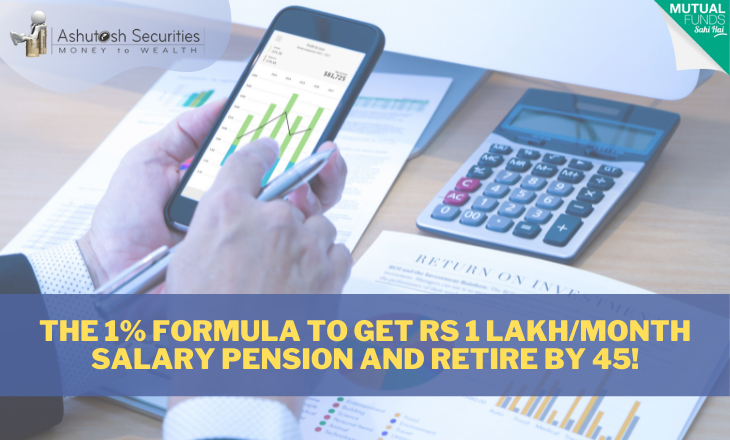 The 1% Formula To Get Rs 1 Lakh/Month Salary Pension And Retire By 45! 