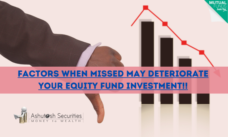  Factors When Missed May Deteriorate Their Equity Funds Investment!!