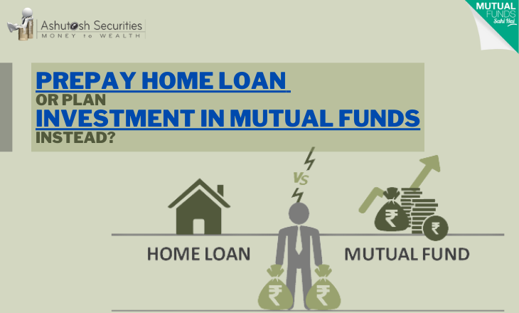 Prepay Home Loan or Plan Investment In Mutual Funds Instead? 