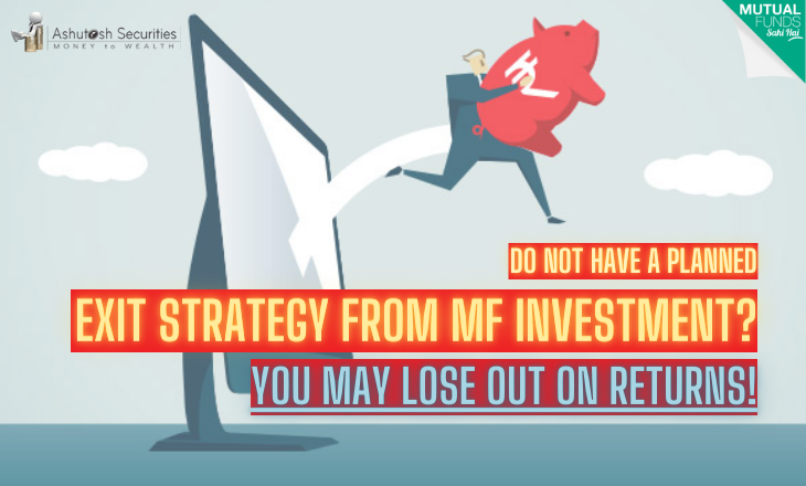 Do Not Have A Planned Exit Strategy From MF Investment?  You May Lose Out On Returns! 