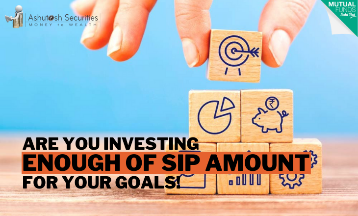 ARE YOU INVESTING ENOUGH OF SIP AMOUNT FOR YOUR GOALS!