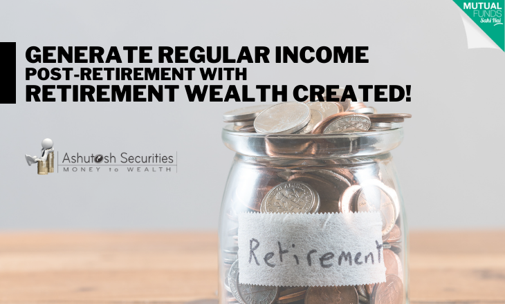 Generate Regular Income Post-Retirement With Retirement Wealth Created! 