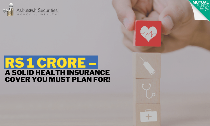 Rs 1 Crore – A Solid Health Insurance Cover You Must Plan For!