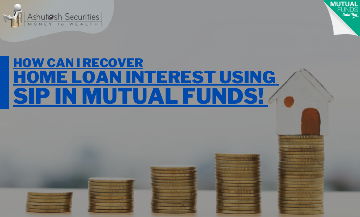 HOW CAN I RECOVER HOME LOAN INTEREST USING SIP IN MUTUAL FUNDS! 