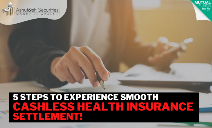 5 Steps To Experience Smooth Cashless Health Insurance Settlement! 