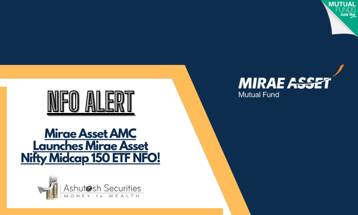 NFO ALERT: Mirae Asset AMC launches Mirae Asset Nifty Midcap 150 ETF NFO!