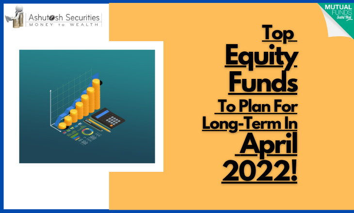 Top Equity Funds To Plan For Long-Term In April 2022! 