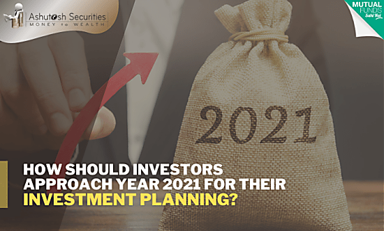 How Should Investors Approach Year 2021 For Their Investment Planning?