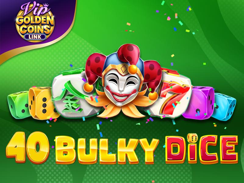 40 Bulky Dice Golden Coins Link VIP