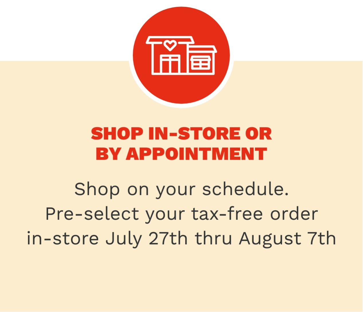 Shop in-store or by appointment - Shop on your schedule. Make a private appointment to pre-select your tax-free order in-store