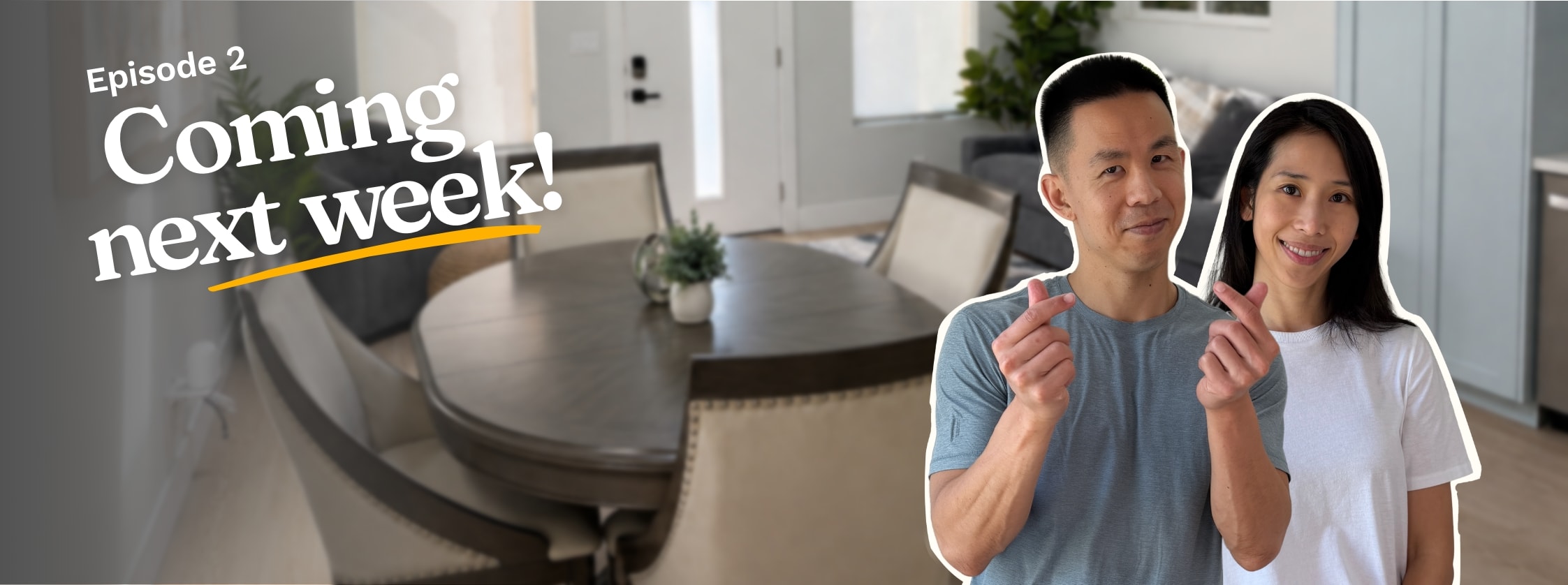 A woman and man snapping his fingers standing in front of a dining room set.  Text reads: Episode 2 Coming next week!