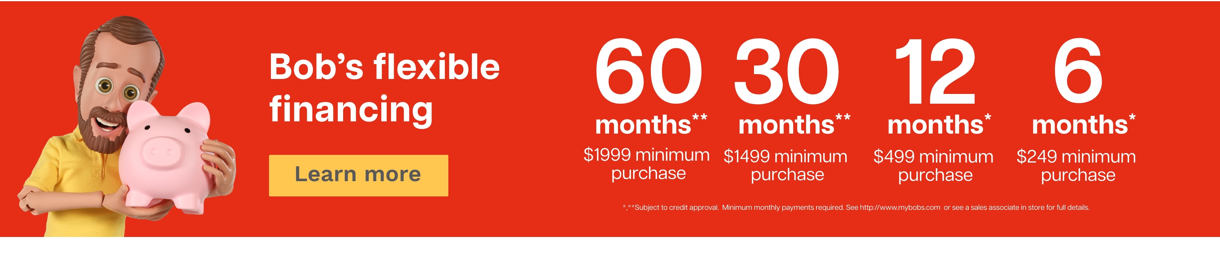 Oh my Bob! Flexible financing with convenient monthly payments. Click to learn more.