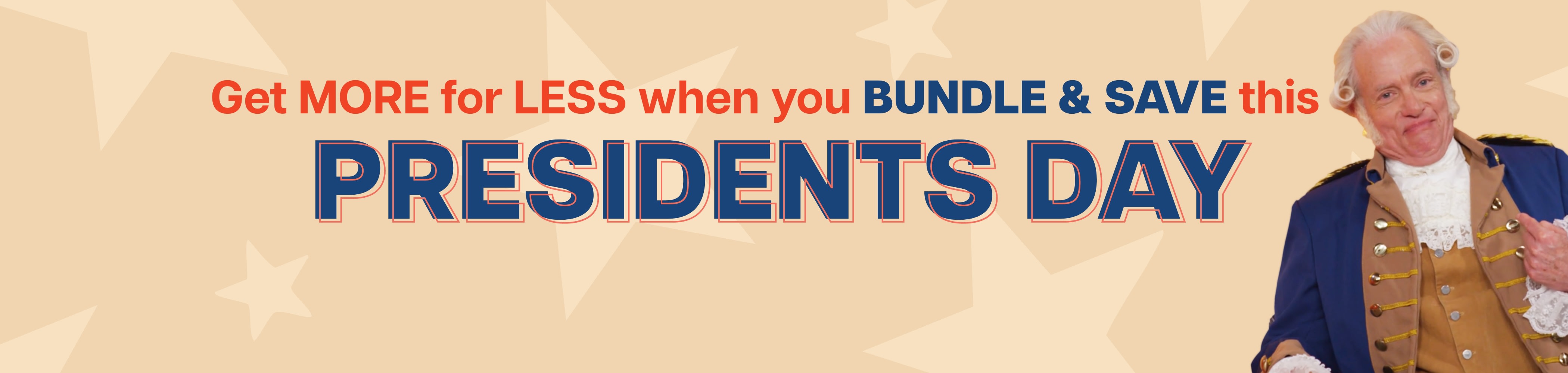 Text reads: Get more for less when you bundle & save this Presidents Day on a beige star background with an image of a man dressed as George Washington.